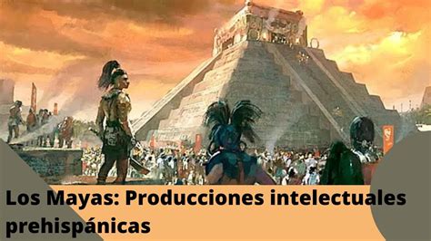 Los Mayas Producciones Intelectuales Prehispánicas Youtube