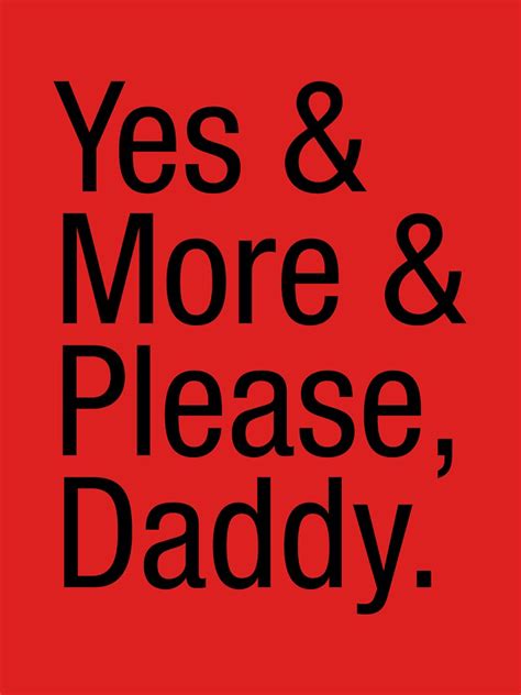 Yes And More And Please Daddy T Shirt By Alexisstrange Redbubble
