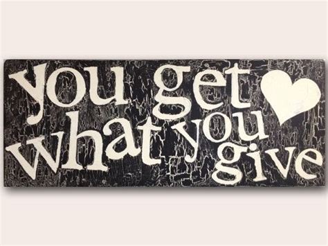 You get what you give quote. You Get What You Give Quotes. QuotesGram