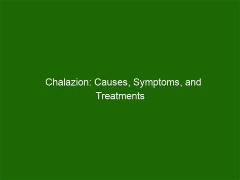 Chalazion Causes Symptoms And Treatments Health And Beauty