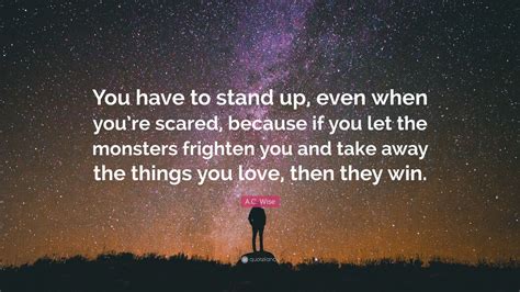 Ac Wise Quote You Have To Stand Up Even When Youre Scared