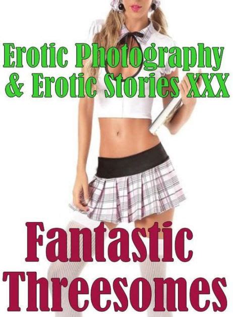 Erotic Threesomes Erotic Photography Erotic Stories XXX Fantastic