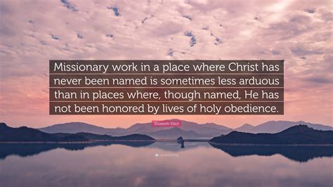 Elisabeth Elliot Quote Missionary Work In A Place Where Christ Has