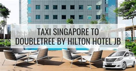 For further information about private taxi rate from singapore to jb, you can also send a sms/whatsapp or give a call to us +6012788 3383. Taxi From Singapore To DoubleTree By Hilton Hotel Johor Bahru