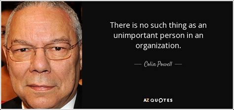 Colin Powell Quote There Is No Such Thing As An Unimportant Person In