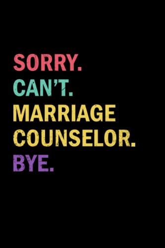 sorry can t marriage counselor bye gag t idea for marriage counselor 120 pages 6 x 9