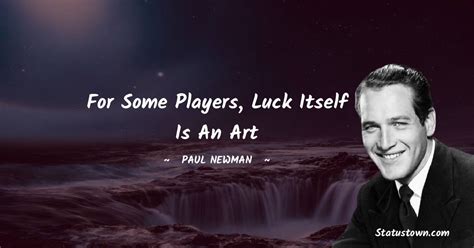 For Some Players Luck Itself Is An Art Paul Newman Quotes