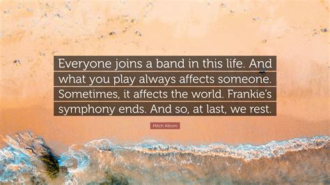 Mitch Albom Quote: “Everyone joins a band in this life. And what you