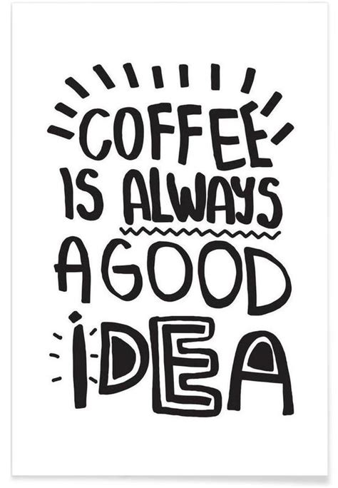 Coffee Is Always A Good Idea Poster Juniqe