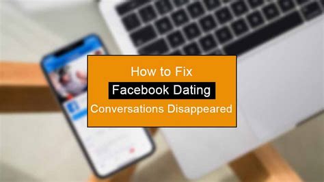 Facebook Dating Conversations Disappeared How To Fix
