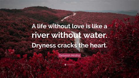 Debasish Mridha Quote “a Life Without Love Is Like A River Without