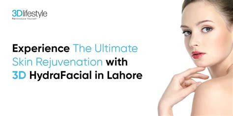 Experience The Ultimate Skin Rejuvenation With 3d Hydrafacial In Lahore