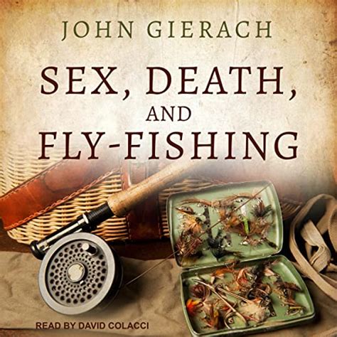 Sex Death And Fly Fishing By John Gierach Audiobook