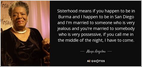 Maya Angelou Quote Sisterhood Means If You Happen To Be In Burma And