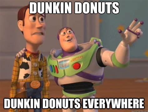 Dunkin Donuts Dunkin Donuts Everywhere Toy Story Quickmeme