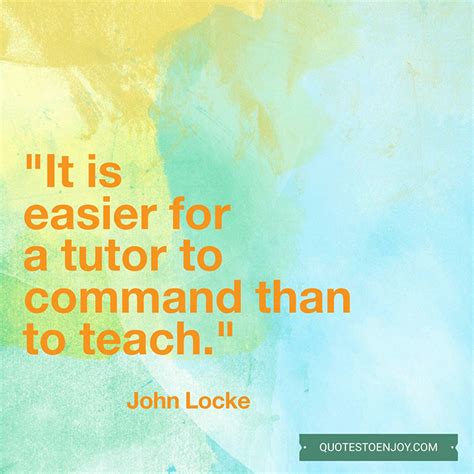 It Is Easier For A Tutor To Command Than To Teach Quotestoenjoy