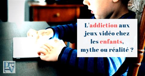 Laddiction Aux Jeux Vidéo Chez Les Enfants Mythe Ou Réalité