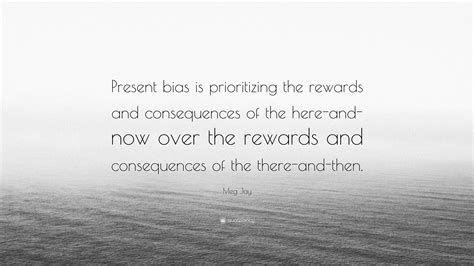 Meg Jay Quote Present Bias Is Prioritizing The Rewards And