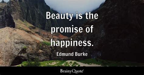 Edmund Burke Beauty Is The Promise Of Happiness