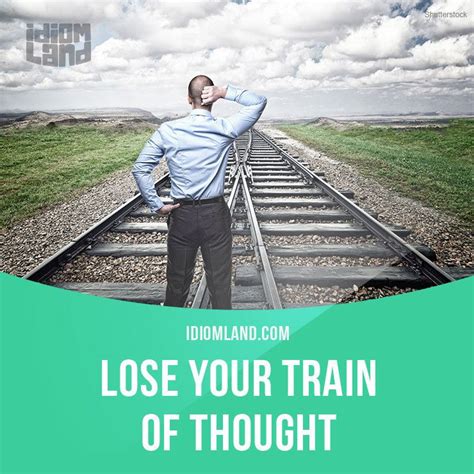 Idiom Land — Lose Your Train Of Thought Means To Forget What