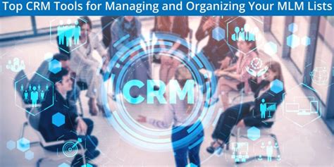 Top CRM Tools For Managing And Organizing Your MLM Lists