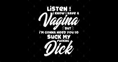 Listen I Know I Have A Vagina But I Need You To Suck My Fucking Dick Kiss My Ass Magnet
