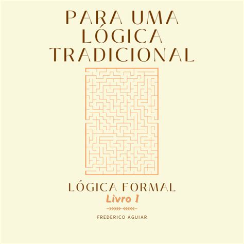 Para Uma Lógica Tradicional Lógica Formal Livro I Frederico Silva