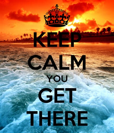 Keep Calm You Get There Poster Wagner Keep Calm O Matic