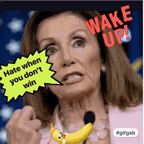 Nancy Pelosi Wake Up  Nancy Pelosi Wake Up Hate When You Dont Win Discover And Share S