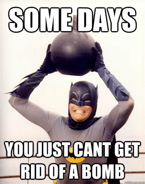 Some Days You Just Cant Get Rid Of A Bomb Batman Quickmeme