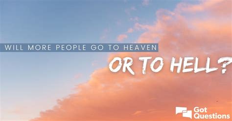 Will More People Go To Heaven Or To Hell