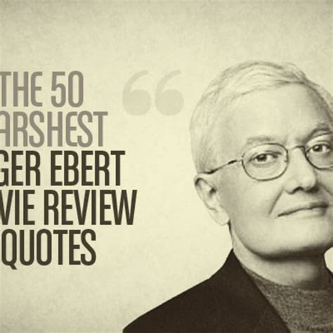 Movie reviews, quotes, & diy. The 50 Harshest Roger Ebert Movie Review Quotes | Complex