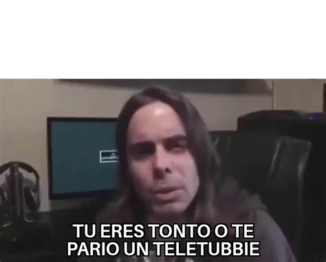 Tu Eres Tonto O Te Pario Un Teletubbie Plantillas De Memes