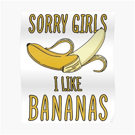 Sexual Memes For Her Sorry Girls I Like Bananas Poster For Sale By
