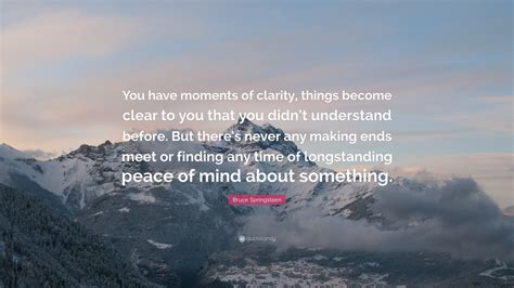 Bruce Springsteen Quote “you Have Moments Of Clarity Things Become