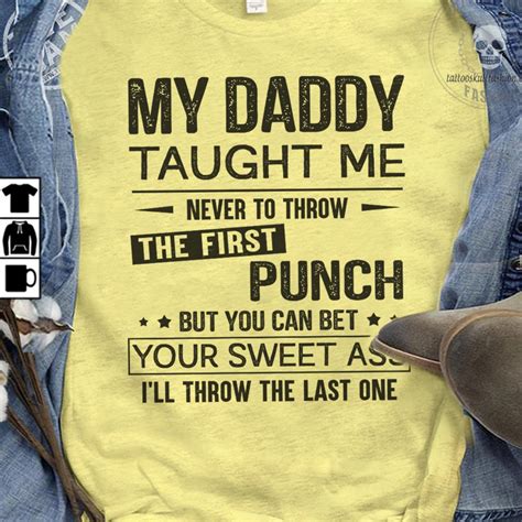 my daddy taught me never to throw the first punch but you can bet you sweet ass t shirt