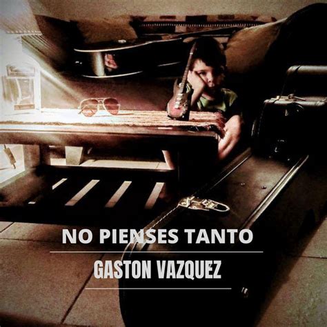 No Pienses Tanto Single By Gaston Vazquez Spotify