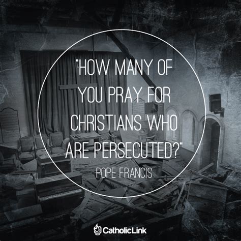 Do You Pray For Persecuted Christians Pope Francis Quote