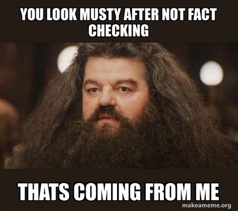 You Look Musty After Not Fact Checking Thats Coming From Me Hagrid