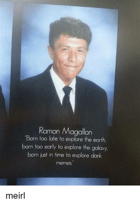 Ramon Magallon Born Too Late To Explore The Earth Born Too Early To Explore The Galaxy Born Just