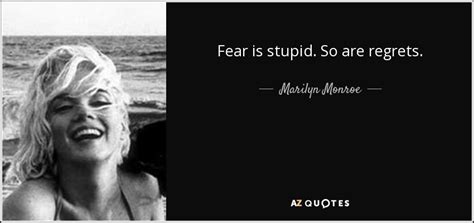 That's a quote from steven moffat, talking about why doctor who is so important. Marilyn Monroe quote: Fear is stupid. So are regrets.
