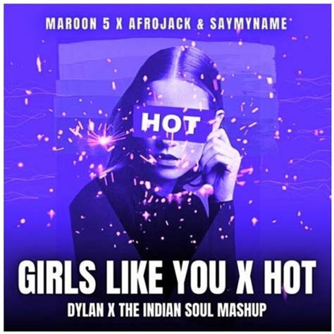 Stream Maroon 5 Vs Afrojack And Say My Name Girls Like You Vs Hot Dylan X The Indian Soul