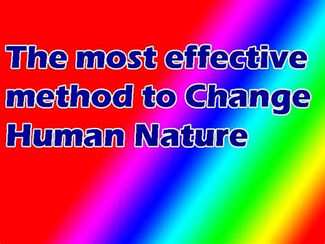 The Most Effective Way To Change Human Nature Accurate Experience