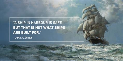 A Ship In Harbour Is Safe But That Is Not What Ships Are Built For