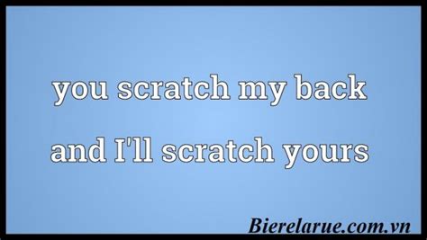 You Scratch My Back And Ill Scratch Yours Trong Tiếng Anh Có Nghĩa Là Gì