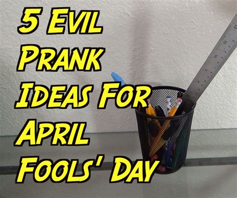 5 Evil Prank Ideas For April Fools Day Instructables