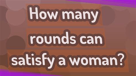 How Many Rounds Can Satisfy A Woman Youtube