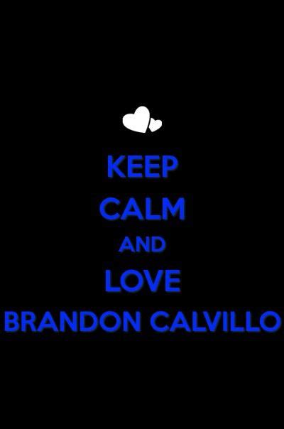 Brandon Keep Calm And Love Brandon Calvillo Relatable