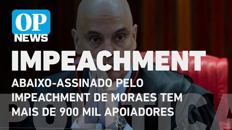 Abaixo Assinado Pelo Impeachment De Moraes Tem Mais De 900 Mil