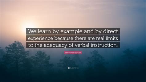 Malcolm Gladwell Quote “we Learn By Example And By Direct Experience
